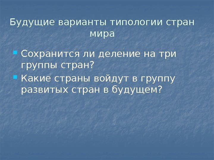 Будущие варианты типологии стран мира Сохранится ли деление на три группы стран?  Какие