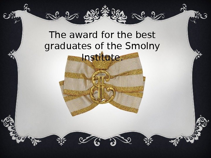 The award for the best graduates of the Smolny Institute. 