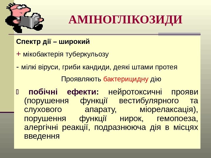 АМІНОГЛІКОЗИДИ Спектр дії – широкий + мікобактерія туберкульозу - мілкі віруси, гриби кандиди, деякі