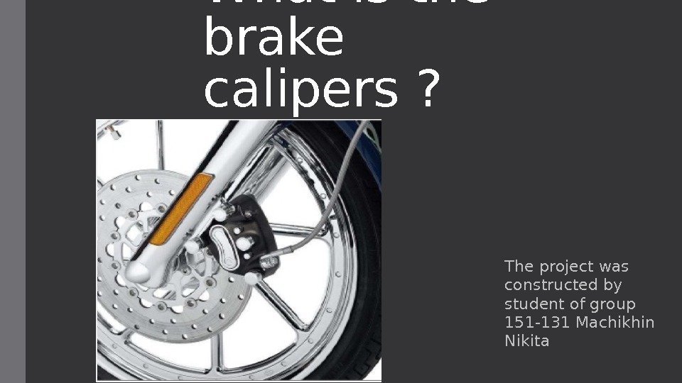 What is the brake calipers ? The project was constructed by student of group