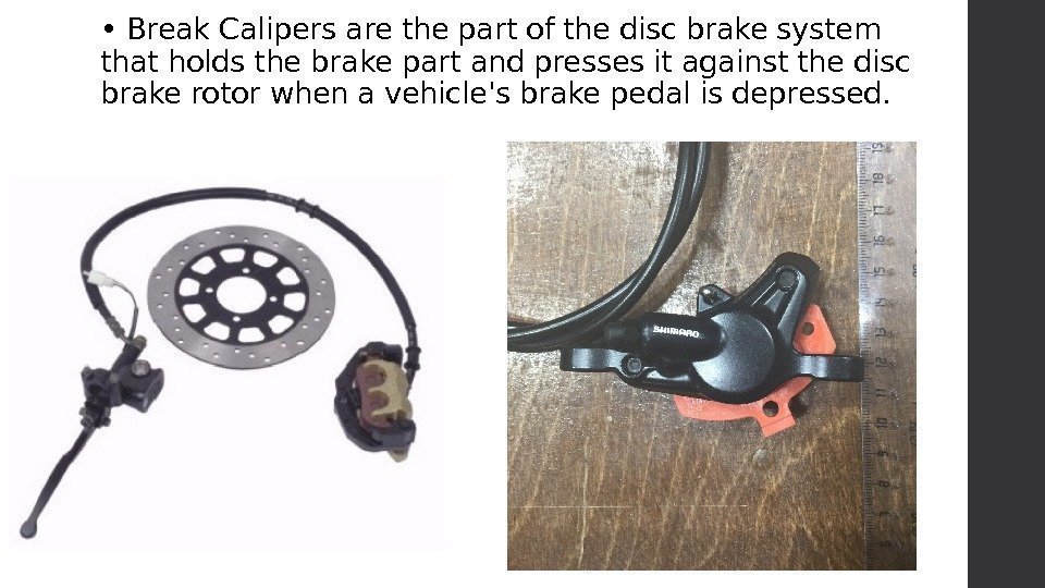  •  Break Calipers are the part of the disc brake system that