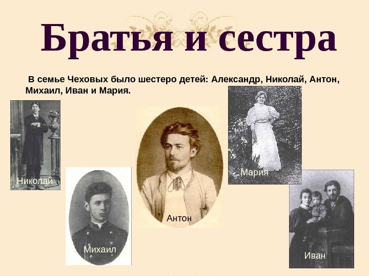 Братья и сестра  В семье Чеховых было шестеро детей: Александр, Николай, Антон, 