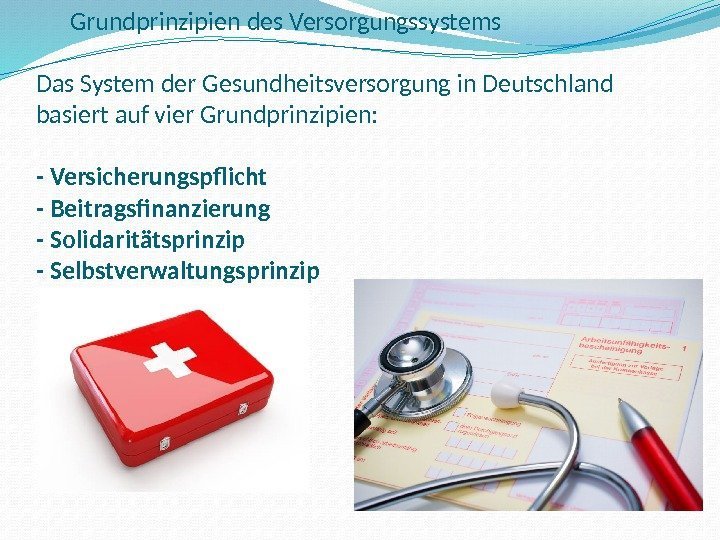 Grundprinzipien des Versorgungssystems Das System der Gesundheitsversorgung in Deutschland basiert auf vier Grundprinzipien: -