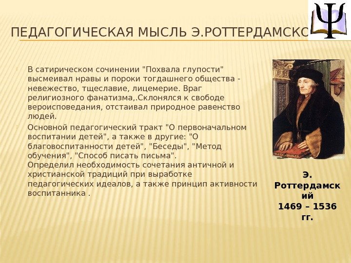 ПЕДАГОГИЧЕСКАЯ МЫСЛЬ Э. РОТТЕРДАМСКОГО.  В сатирическом сочинении Похвала глупости высмеивал нравы и пороки