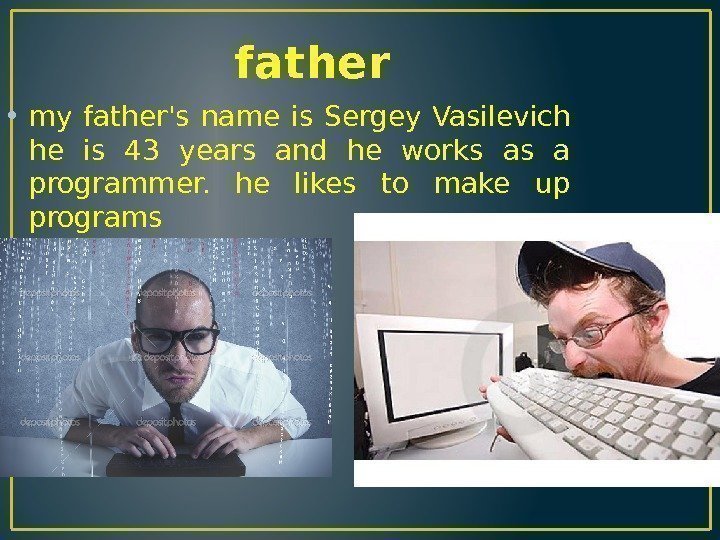 father • my father's name is Sergey Vasilevich he is 43 years and he