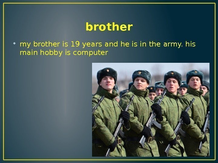 brother • my brother is 19 years and he is in the army. his