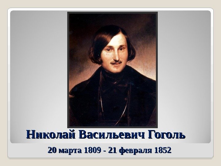    Николай Васильевич Гоголь   20 марта 1809 - 21 февраля