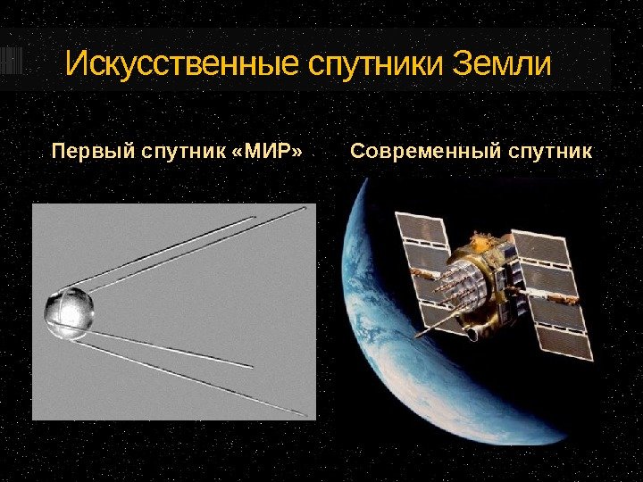 Искусственные спутники Земли Первый спутник «МИР» Современный спутник 