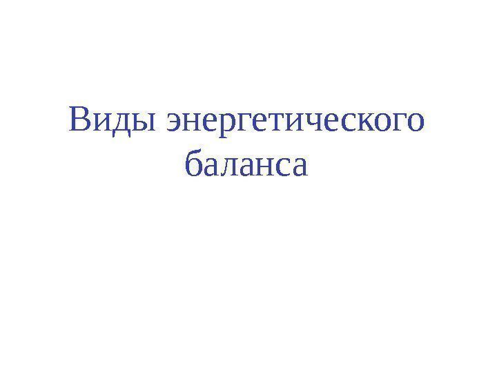   Виды энергетического баланса 