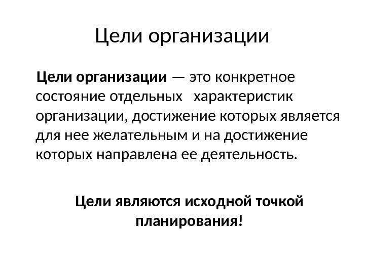 Цели организации — это конкретное состояние отдельных  характеристик организации, достижение которых является для