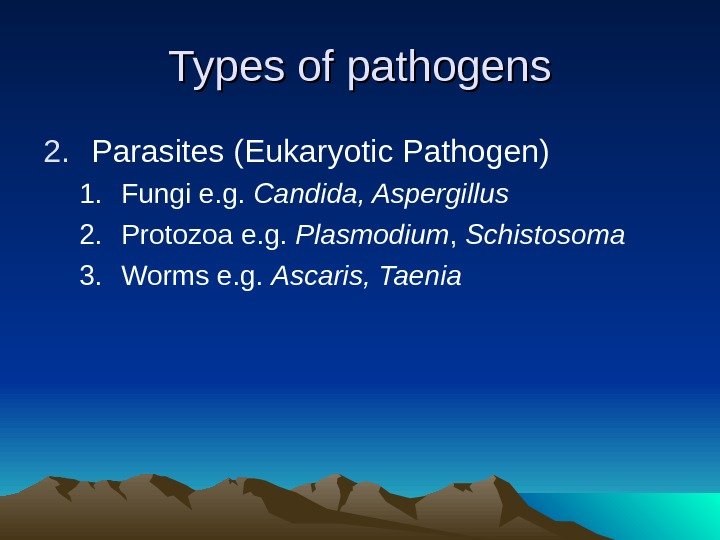 Types of pathogens 2. Parasites (Eukaryotic Pathogen) 1. Fungi e. g.  Candida, Aspergillus