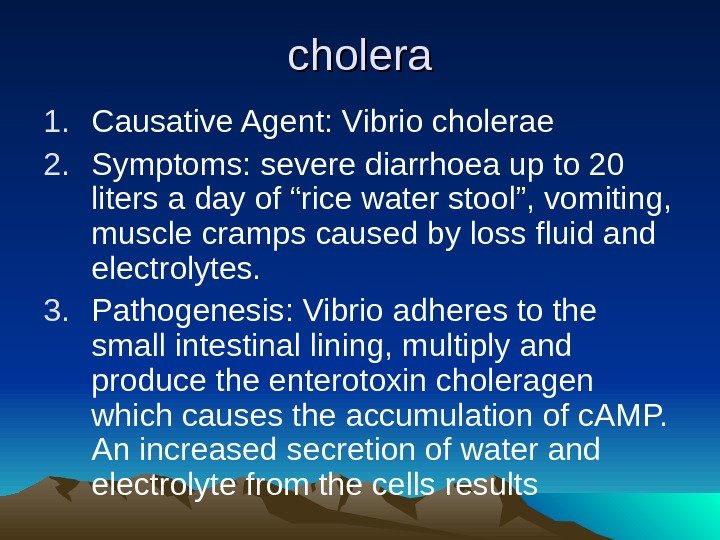 cholera 1. Causative Agent: Vibrio cholerae 2. Symptoms: severe diarrhoea up to 20 liters
