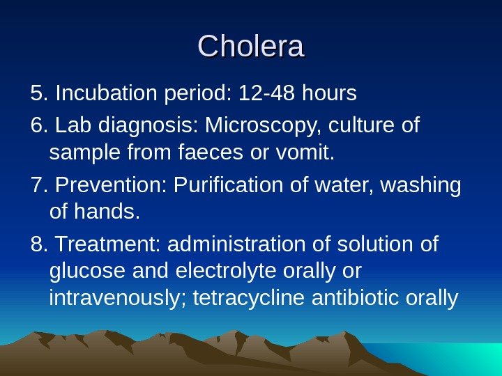 Cholera 5.  Incubation period: 12 -48 hours 6. Lab diagnosis: Microscopy, culture of