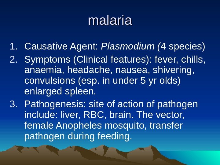 malaria 1. Causative Agent:  Plasmodium ( 4 species) 2. Symptoms (Clinical features): fever,