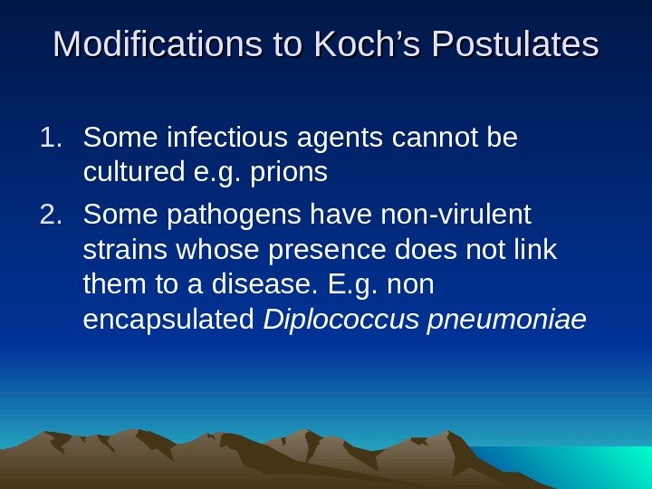 Modifications to Koch’s Postulates 1. Some infectious agents cannot be cultured e. g. prions