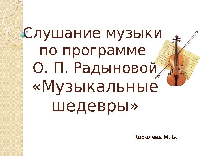 Слушание музыки по программе О. П. Радыновой  «Музыкальные шедевры» Королёва М. Б. 