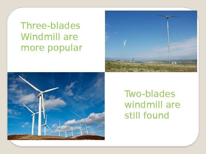 Three-blades Windmill are more popular Two-blades windmill are still found 