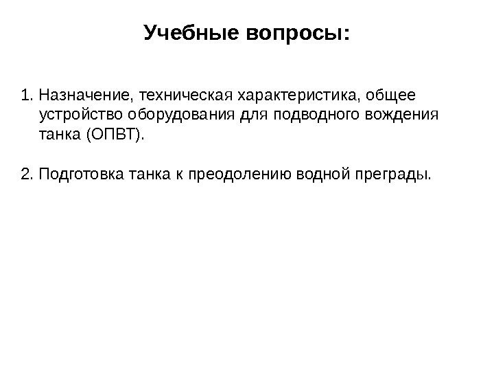 Учебные вопросы: 1. Назначение, техническая характеристика, общее  устройство оборудования для подводного вождения 