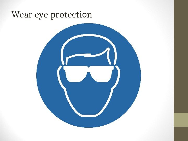 Wear eye protection 