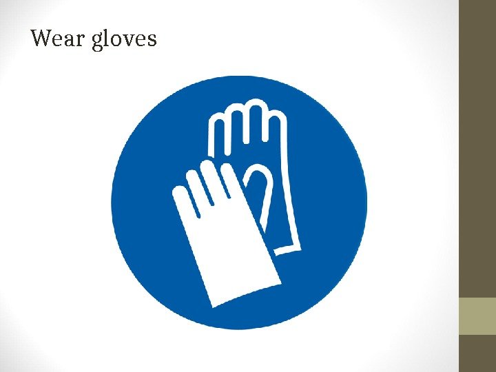 Wear gloves 