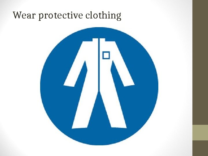 Wear protective clothing 