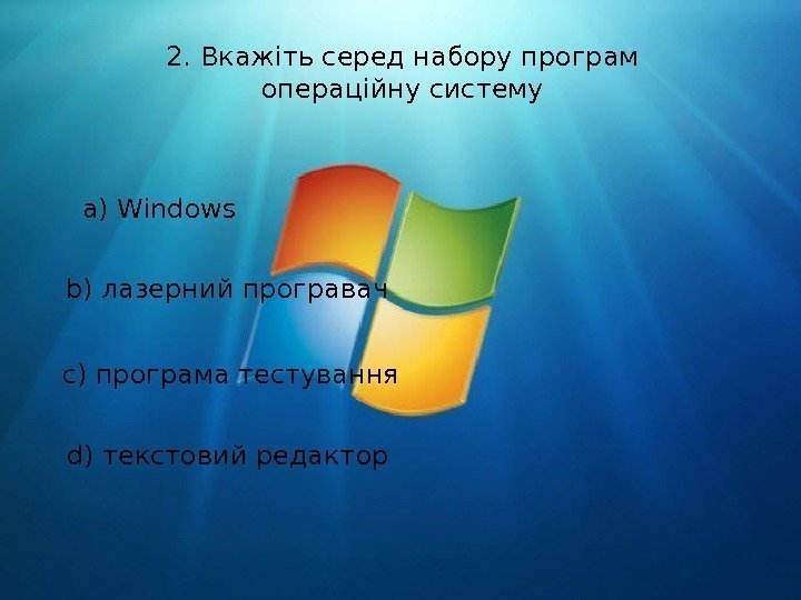 2. Вкажіть серед набору програм операційну систему a) Windows b) лазерний програвач c) програма