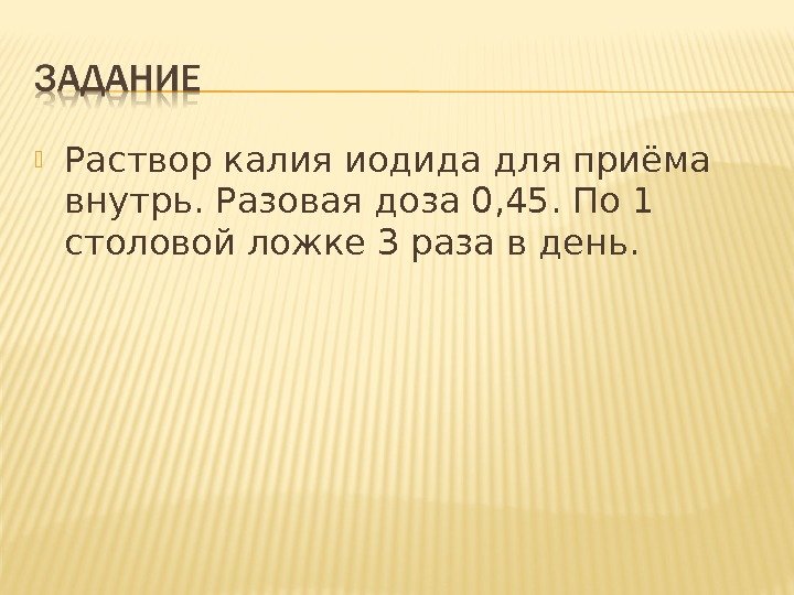  Раствор калия иодида для приёма внутрь. Разовая доза 0, 45. По 1 столовой