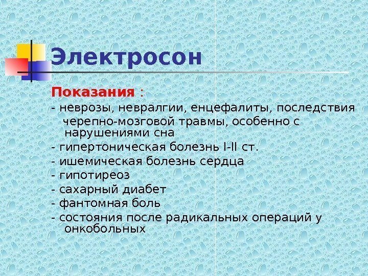   Электросон Показания : - неврозы, невралгии, енцефалиты, последствия черепно-мозговой травмы, особенно с