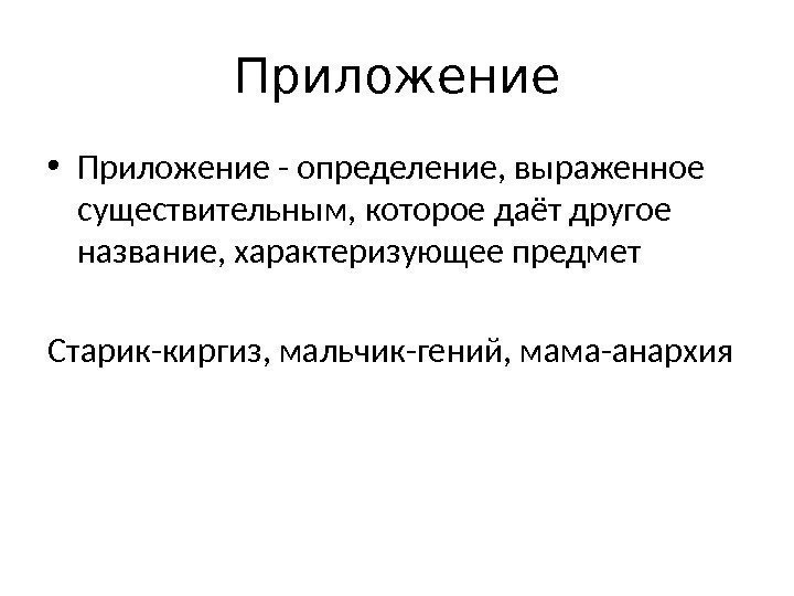 Приложение • Приложение - определение, выраженное существительным, которое даёт другое название, характеризующее предмет Старик-киргиз,