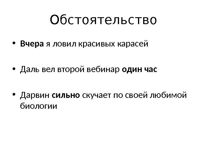 Обстоятельство • Вчера я ловил красивых карасей • Даль вел второй вебинар один час