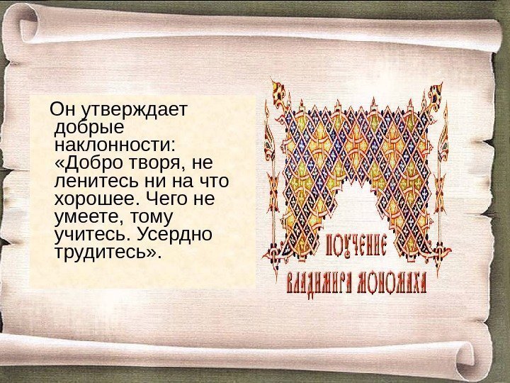   Он утверждает добрые наклонности:  «Добро творя, не ленитесь ни на что