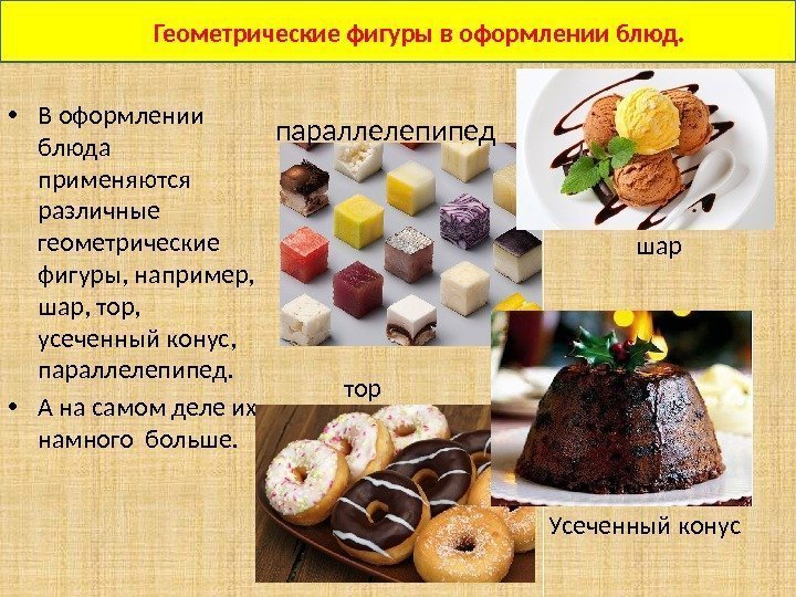  • В оформлении блюда применяются различные геометрические фигуры, например,  шар, тор, 