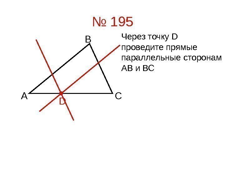   № 195 А В С D Через точку D проведите прямые параллельные