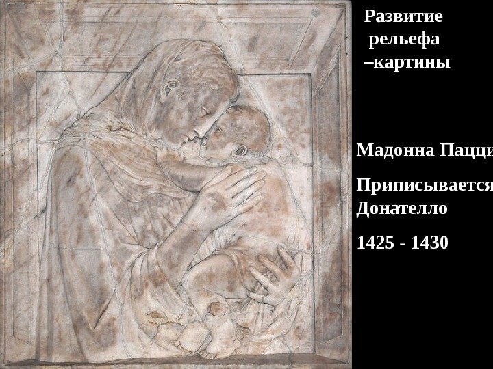 Мадонна Пацци Приписывается Донателло 1425 - 1430 Развитие  рельефа –картины 