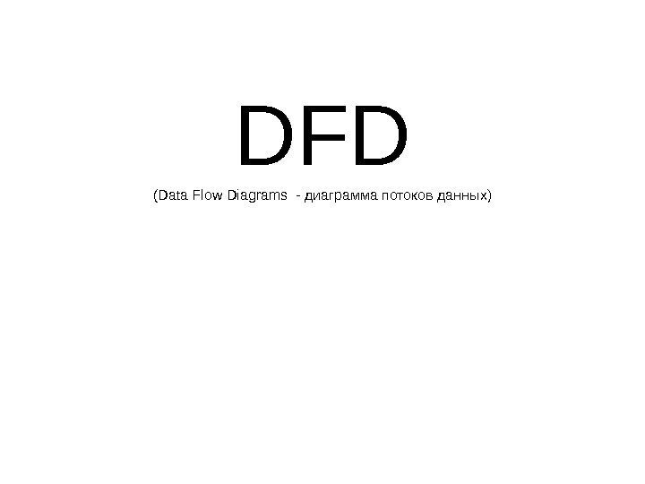 DFD ( Data Flow Diagrams - диаграмма потоков данных) 