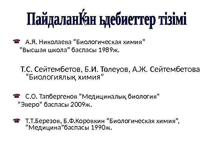  А. Я. Николаева “Биологическая химия” “ Высшая школа” баспасы 1989 ж.  Т.