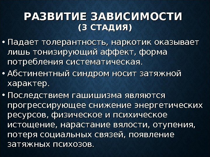 РАЗВИТИЕ ЗАВИСИМОСТИ (3 СТАДИЯ) • Падает толерантность, наркотик оказывает лишь тонизирующий аффект, форма потребления