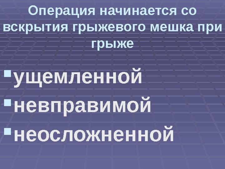 Операция начинается со вскрытия грыжевого мешка при грыже ущемленной невправимой неосложненной 