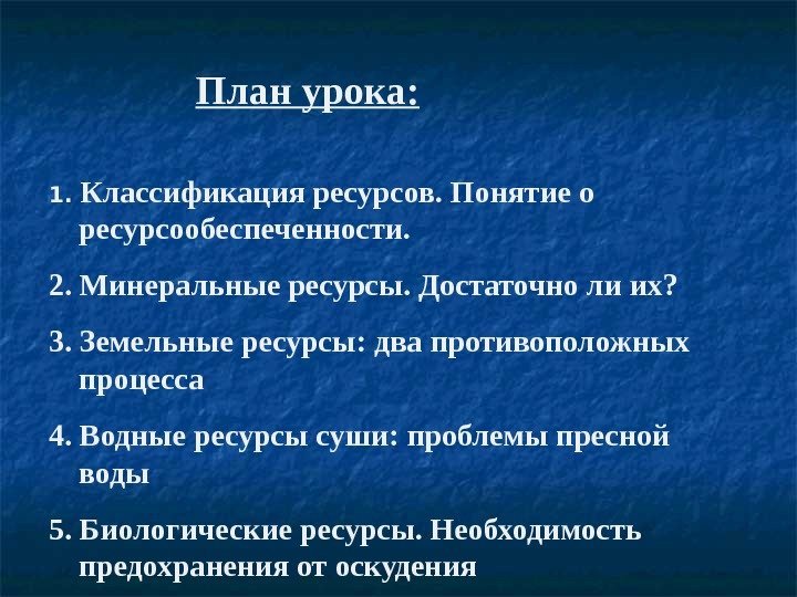 План урока: 1.  Классификация ресурсов. Понятие о ресурсообеспеченности. 2. Минеральные ресурсы. Достаточно ли