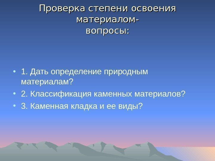 Проверка степени освоения материалом- вопросы:  • 1. Дать определение природным материалам?  •