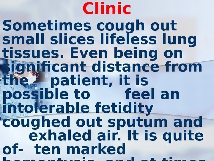 Clinic Sometimes cough out small slices lifeless lung tissues. Even being on significant distance