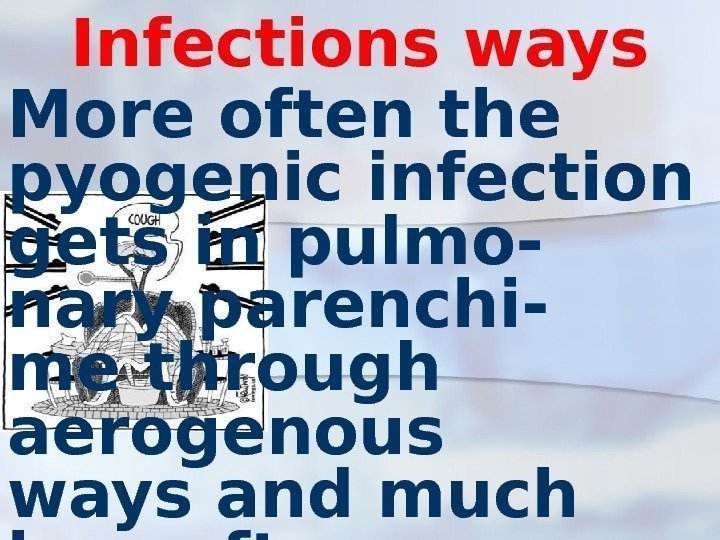 Infections ways More often the pyogenic infection gets in pulmo- nary parenchi- me through