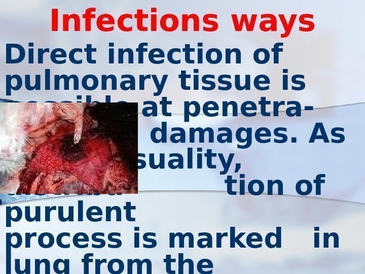 Infections ways Direct infection of pulmonary tissue is possible at penetra- ting damages. As