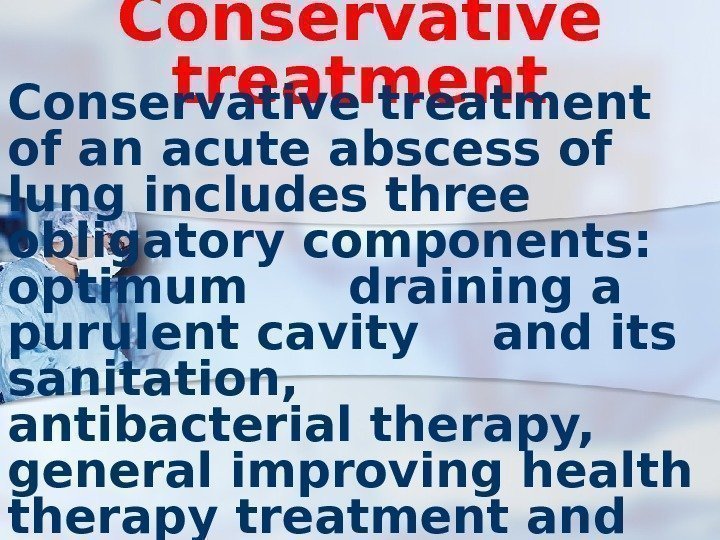 Conservative treatment of an acute abscess of lung includes three obligatory components:  optimum
