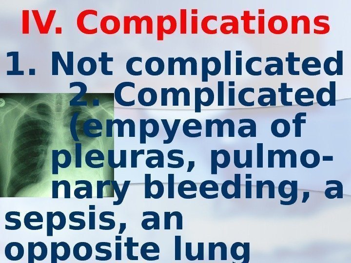 IV. Complications 1. Not complicated  2. Complicated  (empyema of  pleuras, pulmo-