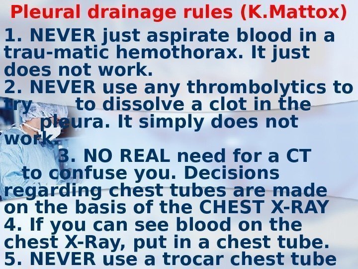 Pleural drainage rules (K. Mattox) 1. NEVER just aspirate blood in a trau-matic hemothorax.