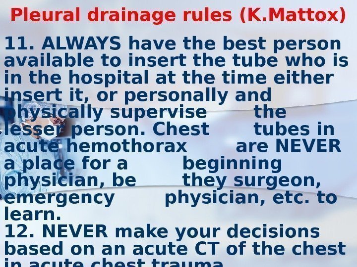 Pleural drainage rules (K. Mattox) 11. ALWAYS have the best person available to insert