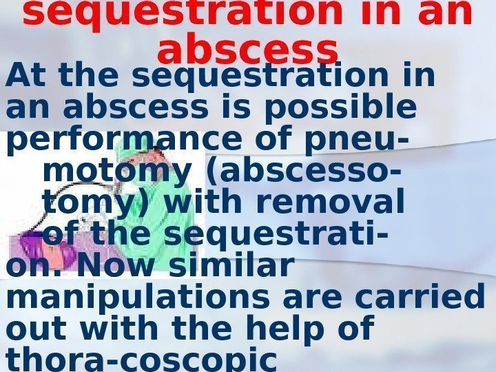 sequestration in an abscess At the sequestration in an abscess is possible performance of