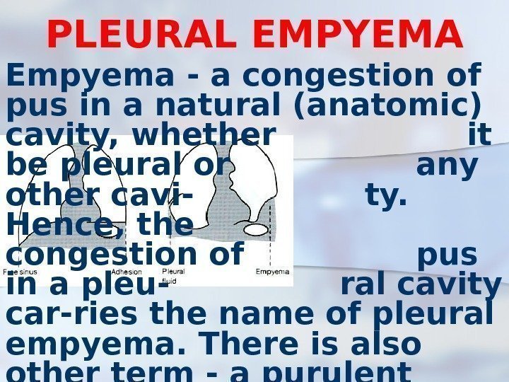 PLEURAL EMPYEMA Empyema - a congestion of pus in a natural (anatomic) cavity, whether