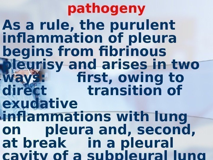 pathogeny As a rule, the purulent inflammation of pleura begins from fibrinous pleurisy and